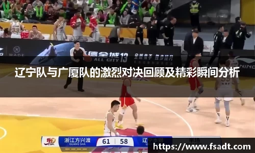 辽宁队与广厦队的激烈对决回顾及精彩瞬间分析
