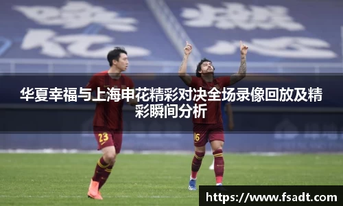 华夏幸福与上海申花精彩对决全场录像回放及精彩瞬间分析