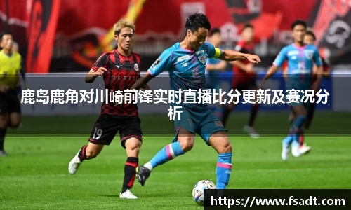 鹿岛鹿角对川崎前锋实时直播比分更新及赛况分析